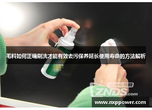毛料如何正确刷洗才能有效去污保养延长使用寿命的方法解析